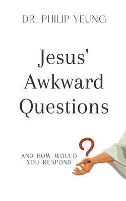 Jesus' Awkward Questions by Yeung, Philip
