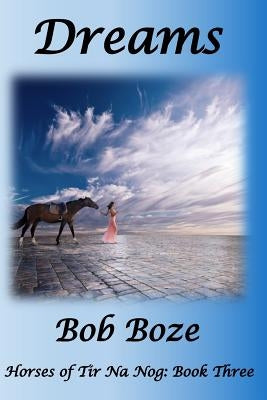 Dreams: Book Three of the Horses of Tir Na Nog Trilogy by Boze, Bob