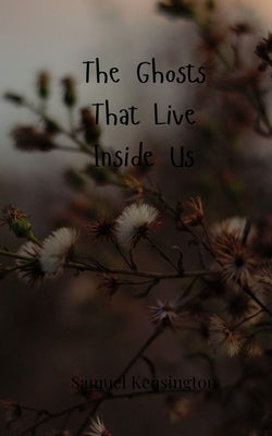 The Ghosts That Live Inside Us by Kensington, Samuel