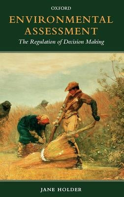 Environmental Assessment: The Regulation of Decision Making by Holder, Jane