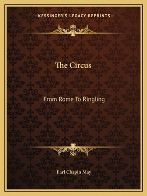 The Circus: From Rome To Ringling by May, Earl Chapin