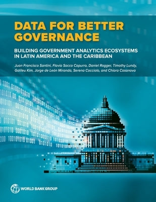 Data for Better Governance: Building Government Analytics Ecosystems in Latin America and the Caribbean by Santini, Juan Francisco