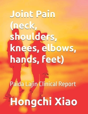 Joint Pain (neck, shoulders, knees, elbows, hands, feet): Paida Lajin Clinical Report by Xiao, Hongci