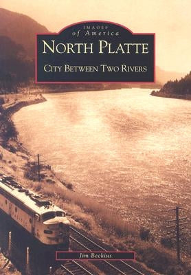 North Platte: City Between Two Rivers by Beckius, Jim