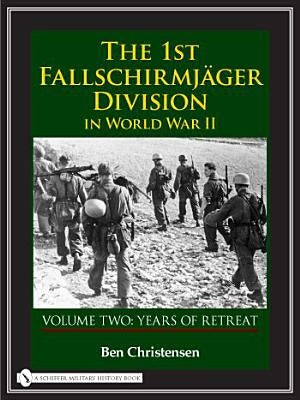The 1st Fallschirmjäger Division in World War II: Volume Two: Years of Retreat by Christensen, Ben