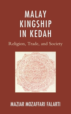 Malay Kingship in Kedah: Religion, Trade, and Society by Falarti, Maziar Mozaffari