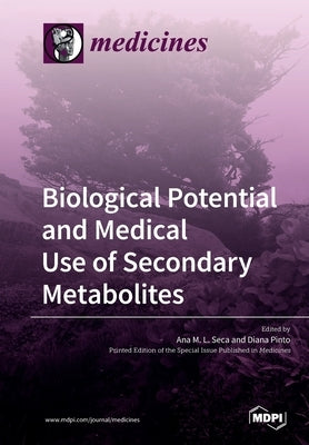 Biological Potential and Medical Use of Secondary Metabolites by Seca, Ana M. L.