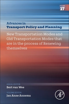 New Transportation Modes and 'Old' Transportation Modes That Are in the Process of Renewing Themselves: Volume 17 by Van Wee, Bert