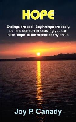 Hope: Endings are sad. Beginnings are scary, so find comfort in knowing you can have 'hope' in the middle of any crisis. by Canady, Joy P.