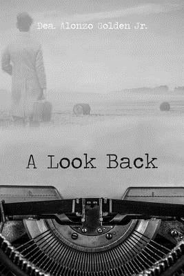 A Look Back by Golden, Alonzo, Jr.