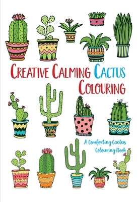 Creative Calming Cactus Colouring: A Comforting Cactus Colouring Book by Rose, Christina