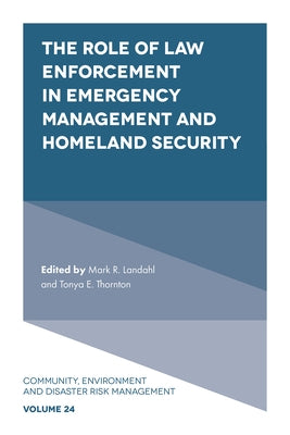The Role of Law Enforcement in Emergency Management and Homeland Security by Landahl, Mark R.