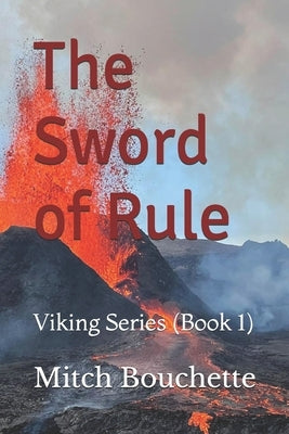 The Sword of Rule: Yokot'an To Iceland And Back Again by Bouchette, Mitch