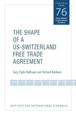 The Shape of a Swiss-Us Free Trade Agreement by Hufbauer, Gary Clyde