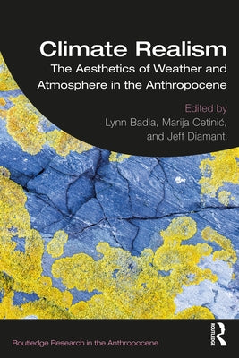 Climate Realism: The Aesthetics of Weather and Atmosphere in the Anthropocene by Badia, Lynn