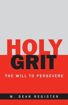 Holy Grit: The Will to Persevere by Register, M. Dean