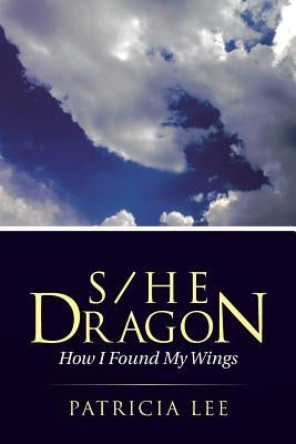 S/He Dragon: how I found my wings by Lee, Patricia