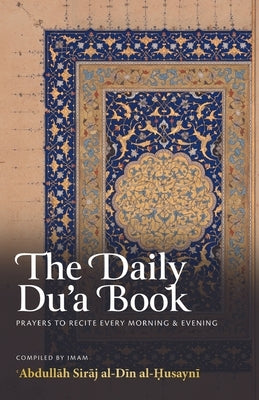 The Daily Du'a Book by Al-Husayni, Abdullāh Siraj Al-Din