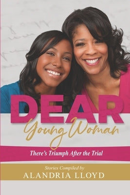 Dear Young Woman: There's Triumph After The Trial by Lloyd, Alandria