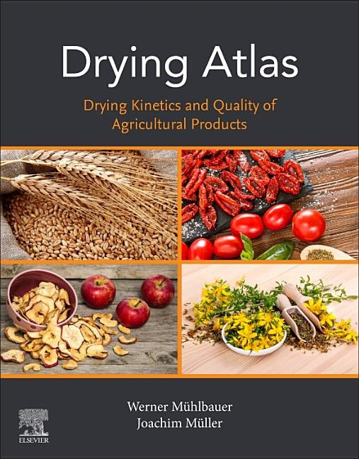 Drying Atlas: Drying Kinetics and Quality of Agricultural Products by Muhlbauer, Werner