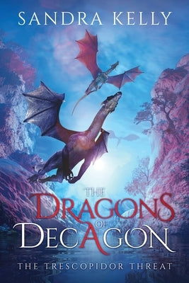The Dragons of Decagon: The Trescopidor Threat by Kelly, Sandra