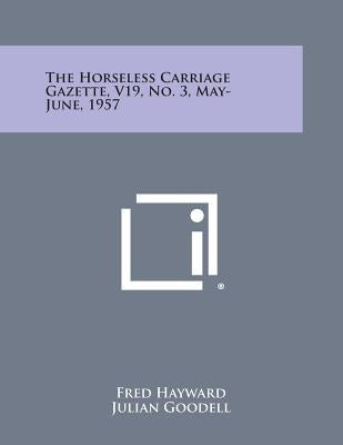The Horseless Carriage Gazette, V19, No. 3, May-June, 1957 by Hayward, Fred