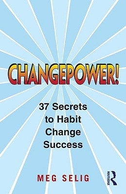 Changepower!: 37 Secrets to Habit Change Success by Selig, Meg