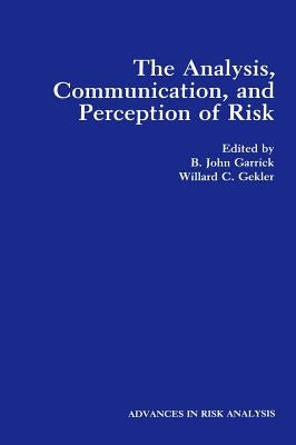 The Analysis, Communication, and Perception of Risk by Garrick, B. John