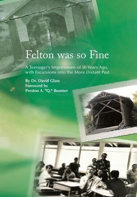 Felton Was So Fine: A Teenager's Impressions of 50 Years Ago, with Excursions Into the More Distant Past by Glass, David
