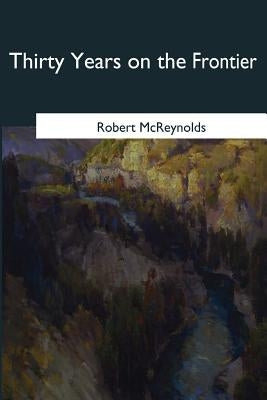 Thirty Years on the Frontier by McReynolds, Robert