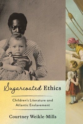 Sugarcoated Ethics: Children's Literature and Atlantic Enslavement by Weikle-Mills, Courtney