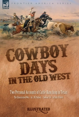 Cowboy Days in the Old West: Two Personal Accounts of Cattle Ranching in Texas by Pollock, J. M.