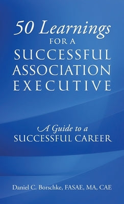 50 Learnings for a Successful Association Executive: A Guide to a Successful Career by Borschke Fasae Ma Cae, Daniel C.