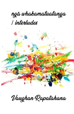 ngā whakamatuatanga/interludes by Rapatahana, Vaughan