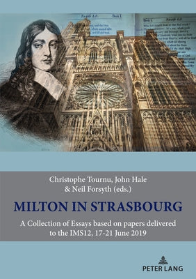 Milton in Strasbourg: A Collection of Essays Based on Papers Delivered to the Ims12, 17-21 June 2019 by Tournu, Christophe