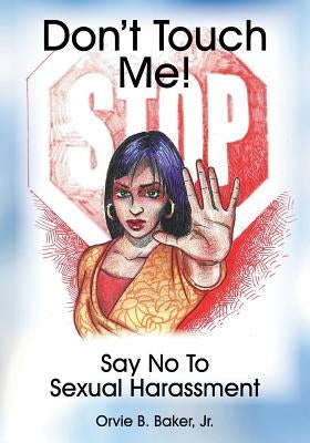 Don't Touch Me! Say No To Sexual Harassment by Baker, Orvie B., Jr.