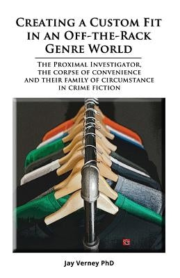 Creating A Custom Fit In An Off-The-Rack Genre World: The Proximal Investigator, The Corpse of Convenience, and Their Family of Circumstance in Crime by Verney, Jay