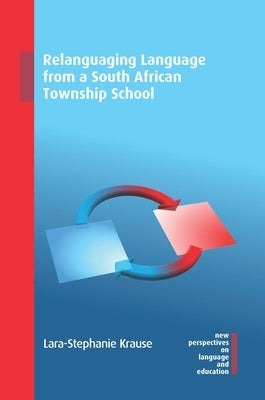 Relanguaging Language from a South African Township School by Krause, Lara-Stephanie