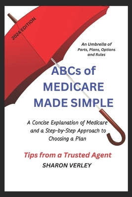 ABCs of Medicare Made Simple: A Concise Explanation of Medicare and a Step-by-Step Approach to Choosing a Plan by Verley, Sharon