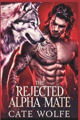 The Rejected Alpha Mate: Claimed by the Wolf King by Wolfe, Cate