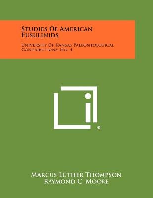 Studies of American Fusulinids: University of Kansas Paleontological Contributions, No. 4 by Thompson, Marcus Luther