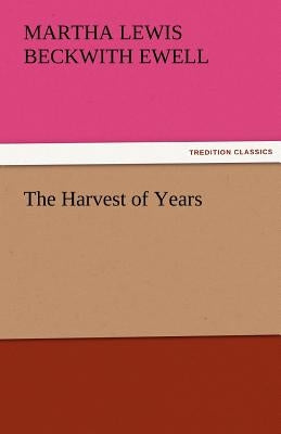 The Harvest of Years by Ewell, Martha Lewis Beckwith