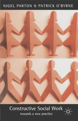 Constructive Social Work: Towards a New Practice by Parton, Nigel