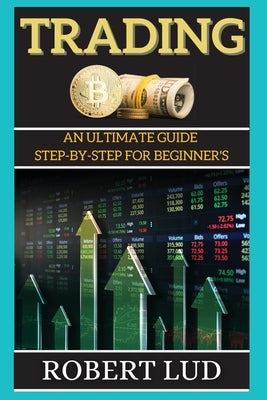 Trading: An Ultimate Guide Step-by-step for Beginner's by Lud, Robert