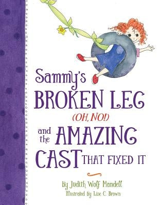 Sammy's Broken Leg (Oh, No!) and the Amazing Cast That Fixed It by Mandell, Judith Wolf