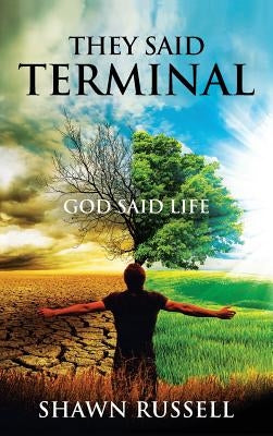They Said Terminal: God Said Life by Russell, Shawn