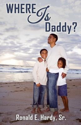 Where Is Daddy? by Hardy, Ronald E., Sr.