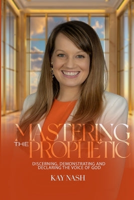 Mastering The Prophetic by Nash, Kay