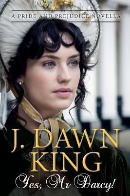 Yes, Mr. Darcy: A Pride and Prejudice Novella by King, J. Dawn