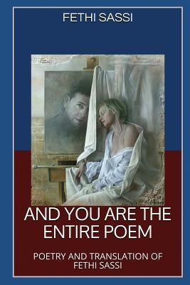 And You Are The Entire Poem by Sassi, Fethi
